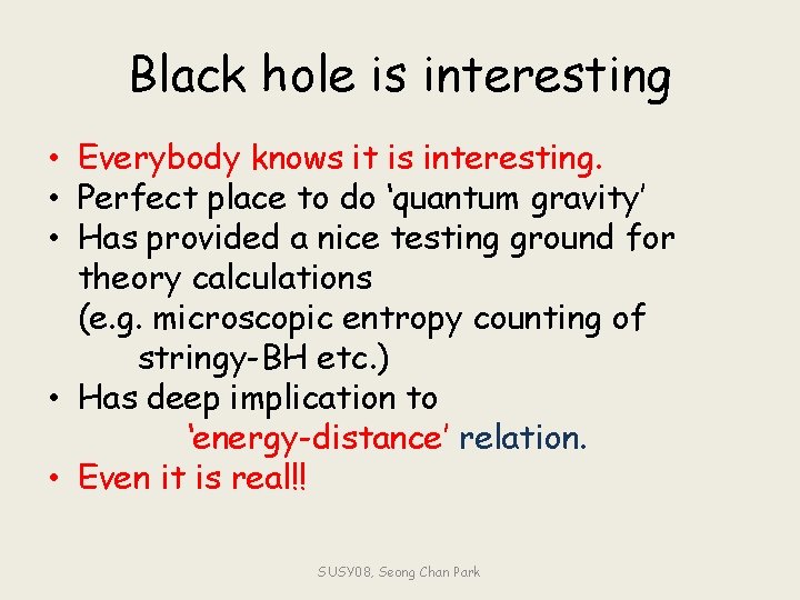 Black hole is interesting • Everybody knows it is interesting. • Perfect place to