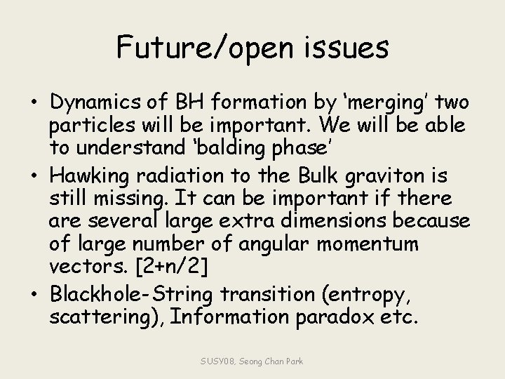 Future/open issues • Dynamics of BH formation by ‘merging’ two particles will be important.