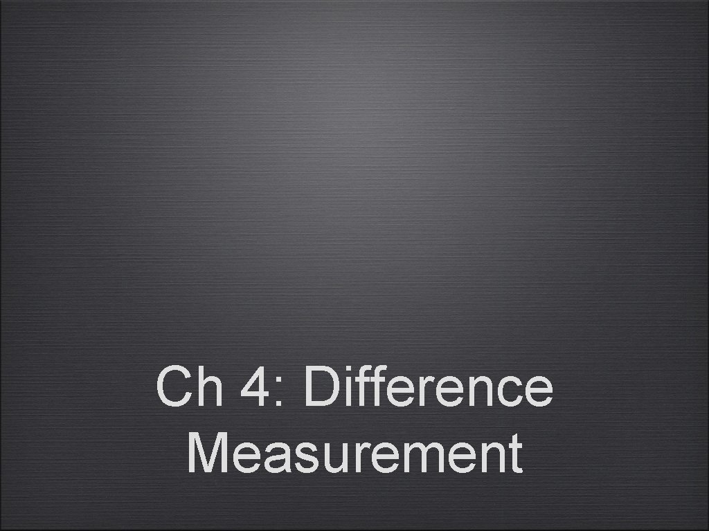 Ch 4: Difference Measurement 