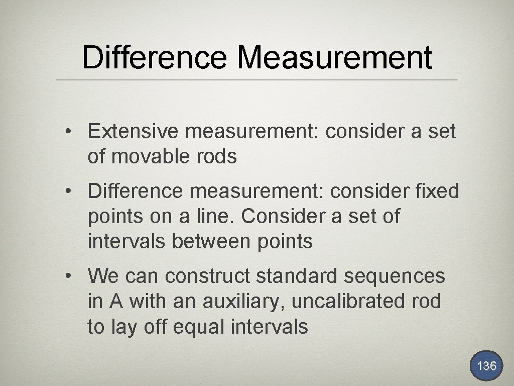 Difference Measurement • Extensive measurement: consider a set of movable rods • Difference measurement: