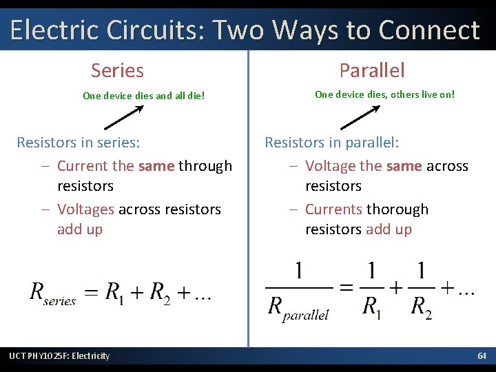 Electric Circuits: Two Ways to Connect Series One device dies and all die! Resistors