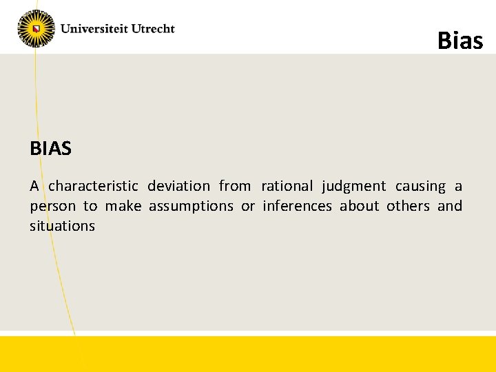 Bias BIAS A characteristic deviation from rational judgment causing a person to make assumptions