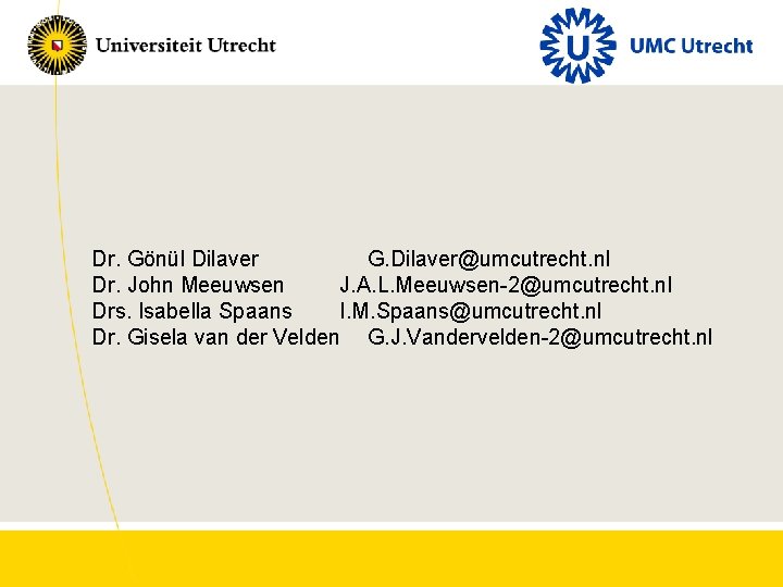 Dr. Gönül Dilaver G. Dilaver@umcutrecht. nl Dr. John Meeuwsen J. A. L. Meeuwsen-2@umcutrecht. nl