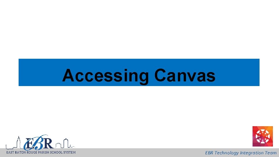 Accessing Canvas EBR Technology Integration Team 