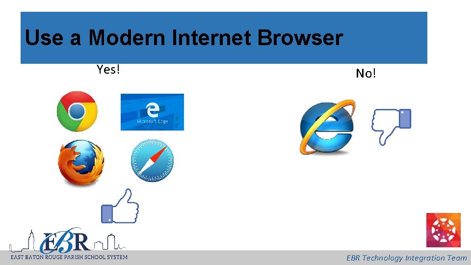 Use a Modern Internet Browser Yes! No! EBR Technology Integration Team 