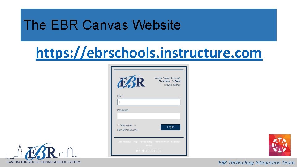 The EBR Canvas Website https: //ebrschools. instructure. com EBR Technology Integration Team 