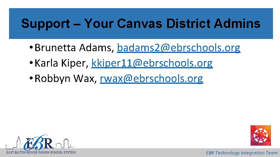 Support – Your Canvas District Admins • Brunetta Adams, badams 2@ebrschools. org • Karla