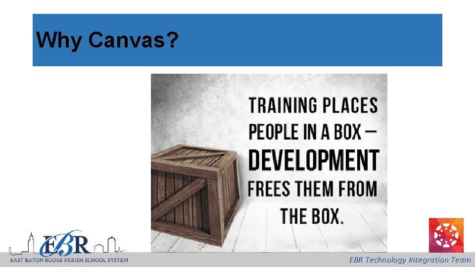 Why Canvas? EBR Technology Integration Team 