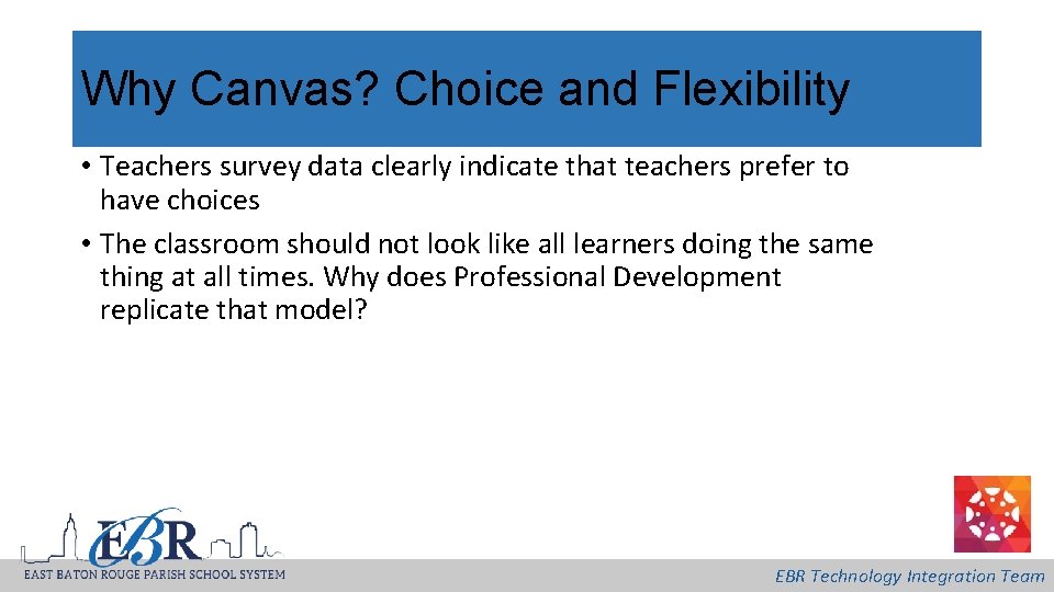 Why Canvas? Choice and Flexibility • Teachers survey data clearly indicate that teachers prefer