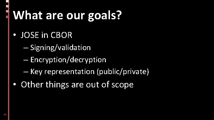 What are our goals? • JOSE in CBOR – Signing/validation – Encryption/decryption – Key