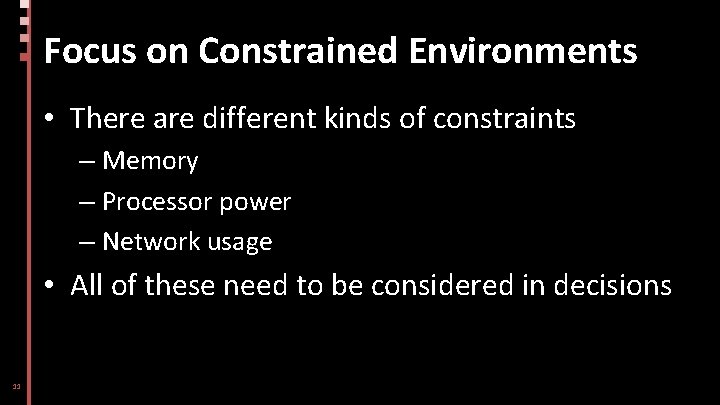 Focus on Constrained Environments • There are different kinds of constraints – Memory –