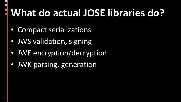 What do actual JOSE libraries do? • • 16 Compact serializations JWS validation, signing