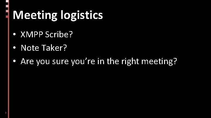 Meeting logistics • XMPP Scribe? • Note Taker? • Are you sure you’re in