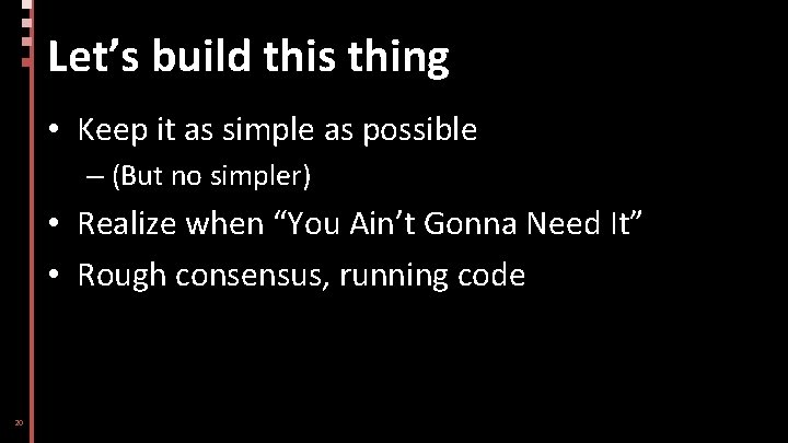 Let’s build this thing • Keep it as simple as possible – (But no