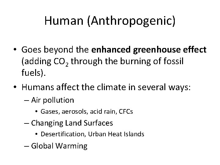 Human (Anthropogenic) • Goes beyond the enhanced greenhouse effect (adding CO 2 through the