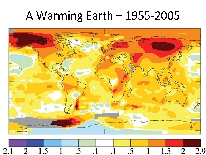 A Warming Earth – 1955 -2005 • Years of scientific research have unequivocally shown