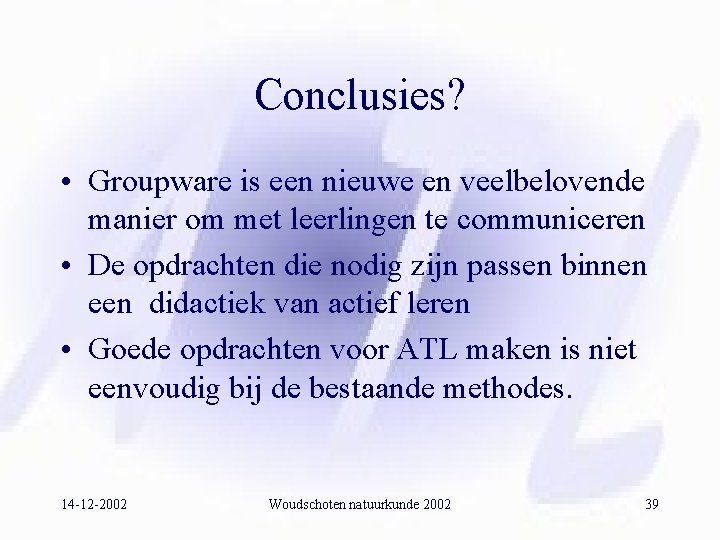 Conclusies? • Groupware is een nieuwe en veelbelovende manier om met leerlingen te communiceren