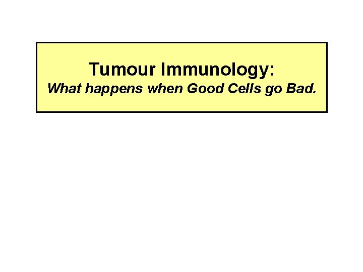 Tumour Immunology: What happens when Good Cells go Bad. 