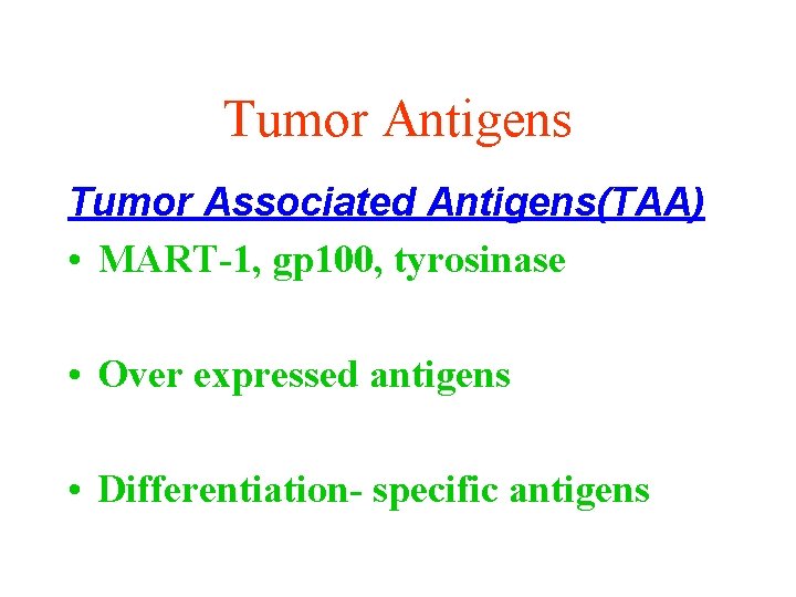 Tumor Antigens Tumor Associated Antigens(TAA) • MART-1, gp 100, tyrosinase • Over expressed antigens