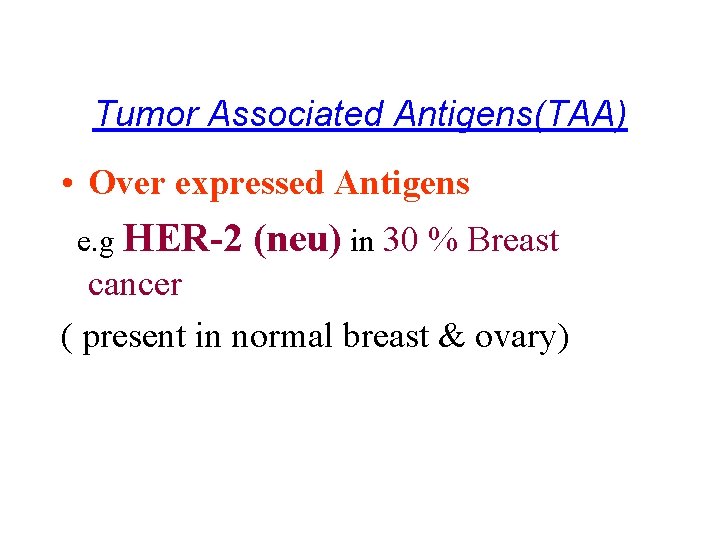Tumor Associated Antigens(TAA) • Over expressed Antigens e. g HER-2 (neu) in 30 %