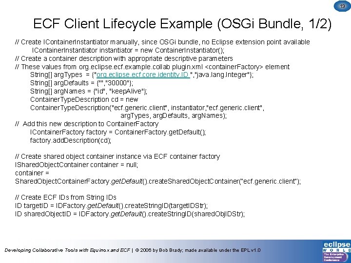 19 ECF Client Lifecycle Example (OSGi Bundle, 1/2) // Create IContainer. Instantiator manually, since