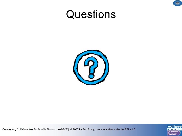 32 Questions Developing Collaborative Tools with Equinox and ECF | © 2006 by Bob