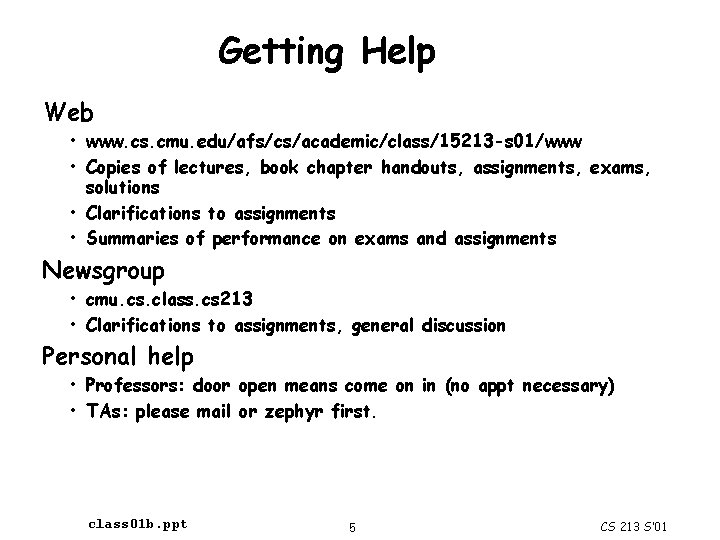 Getting Help Web • www. cs. cmu. edu/afs/cs/academic/class/15213 -s 01/www • Copies of lectures,
