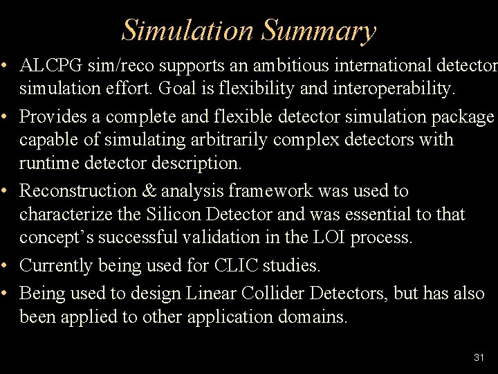 Simulation Summary • ALCPG sim/reco supports an ambitious international detector simulation effort. Goal is