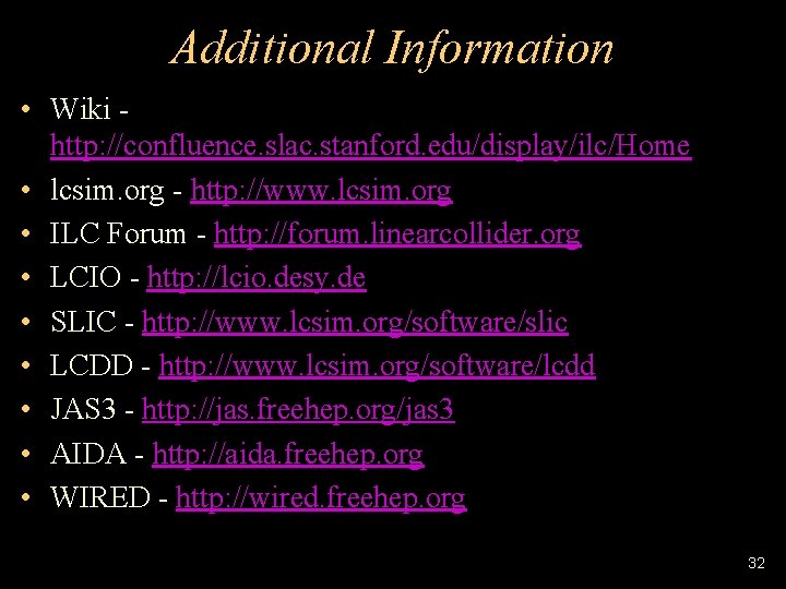 Additional Information • Wiki http: //confluence. slac. stanford. edu/display/ilc/Home • lcsim. org - http: