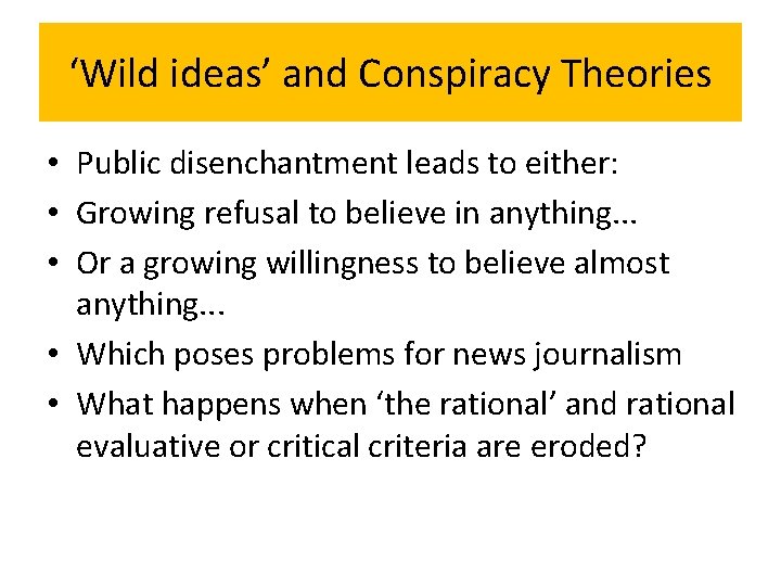 ‘Wild ideas’ and Conspiracy Theories • Public disenchantment leads to either: • Growing refusal