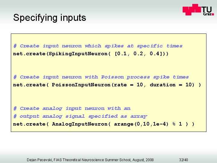 Specifying inputs # Create input neuron which spikes at specific times net. create(Spiking. Input.