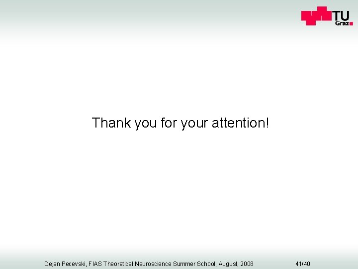 Thank you for your attention! Dejan Pecevski, FIAS Theoretical Neuroscience Summer School, August, 2008