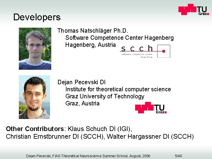 Developers Thomas Natschläger Ph. D. Software Competence Center Hagenberg, Austria Dejan Pecevski DI Institute