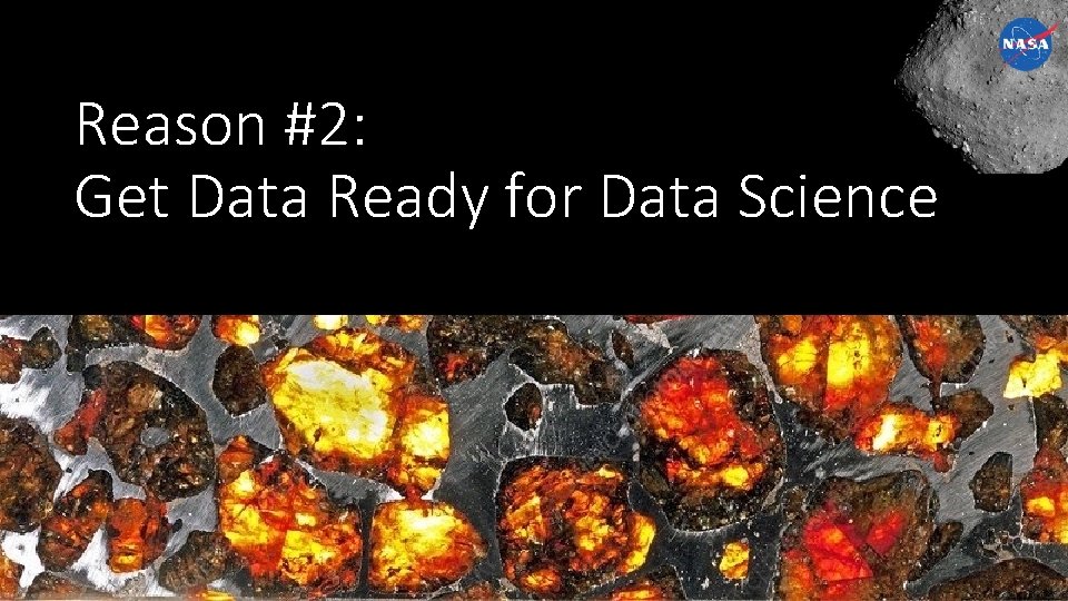 Reason #2: Get Data Ready for Data Science Astromaterials Data System contact: astromatdata@gmail. com