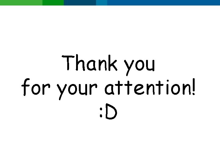 Thank you for your attention! : D 