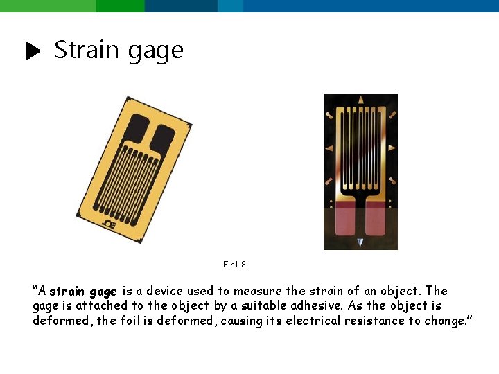 ▶ Strain gage Fig 1. 8 “A strain gage is a device used to