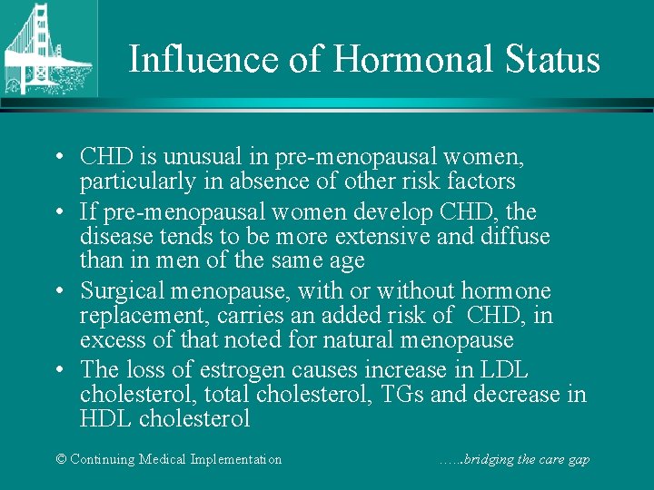 Influence of Hormonal Status • CHD is unusual in pre-menopausal women, particularly in absence