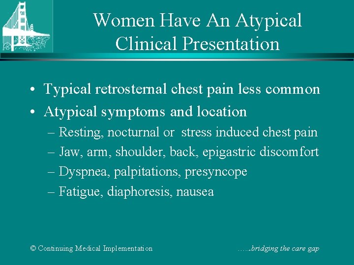 Women Have An Atypical Clinical Presentation • Typical retrosternal chest pain less common •