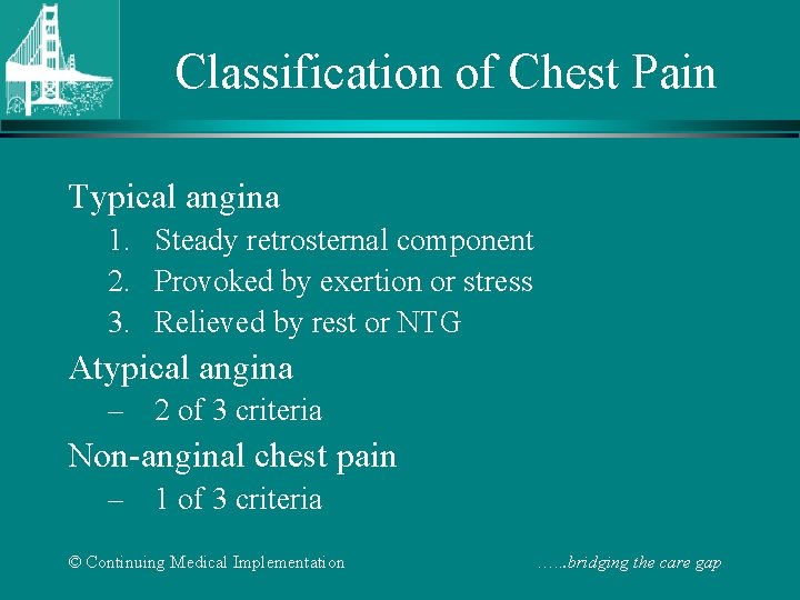 Classification of Chest Pain Typical angina 1. Steady retrosternal component 2. Provoked by exertion