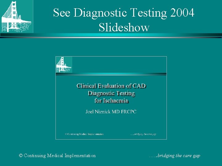 See Diagnostic Testing 2004 Slideshow © Continuing Medical Implementation …. . . bridging the