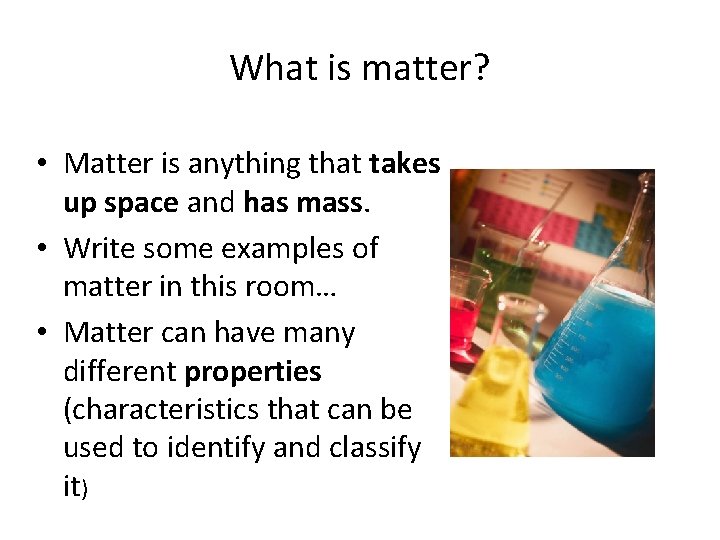 What is matter? • Matter is anything that takes up space and has mass.