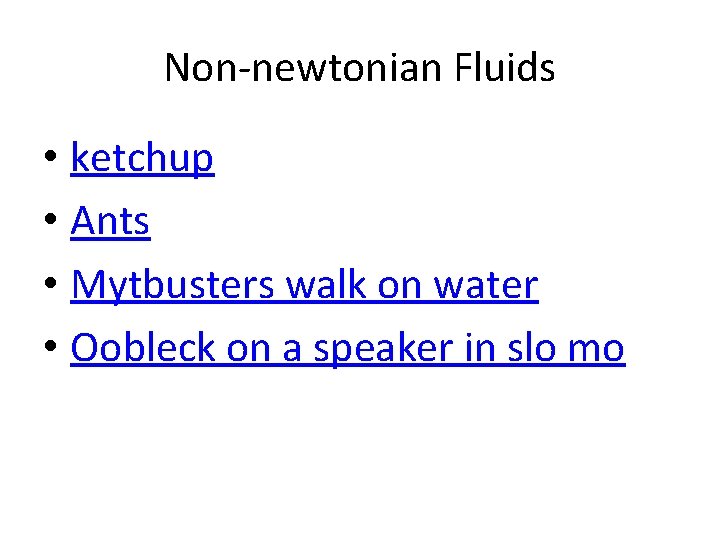 Non-newtonian Fluids • ketchup • Ants • Mytbusters walk on water • Oobleck on