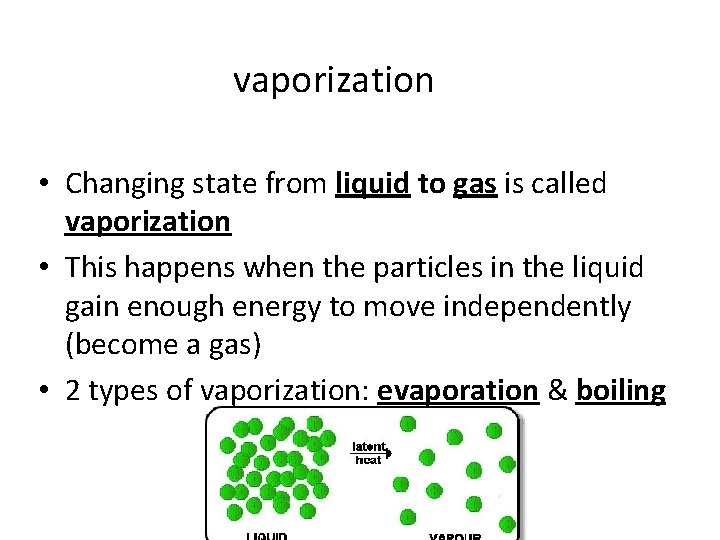 vaporization • Changing state from liquid to gas is called vaporization • This happens