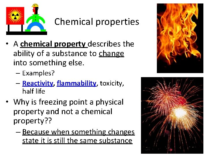 Chemical properties • A chemical property describes the ability of a substance to change