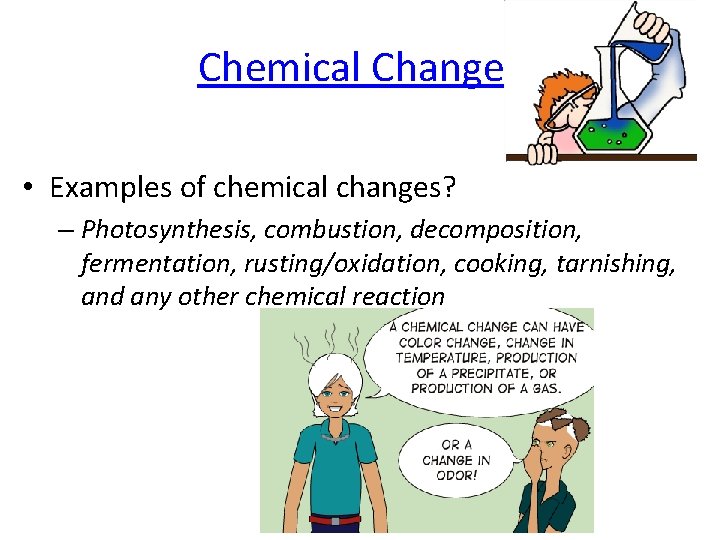 Chemical Changes • Examples of chemical changes? – Photosynthesis, combustion, decomposition, fermentation, rusting/oxidation, cooking,