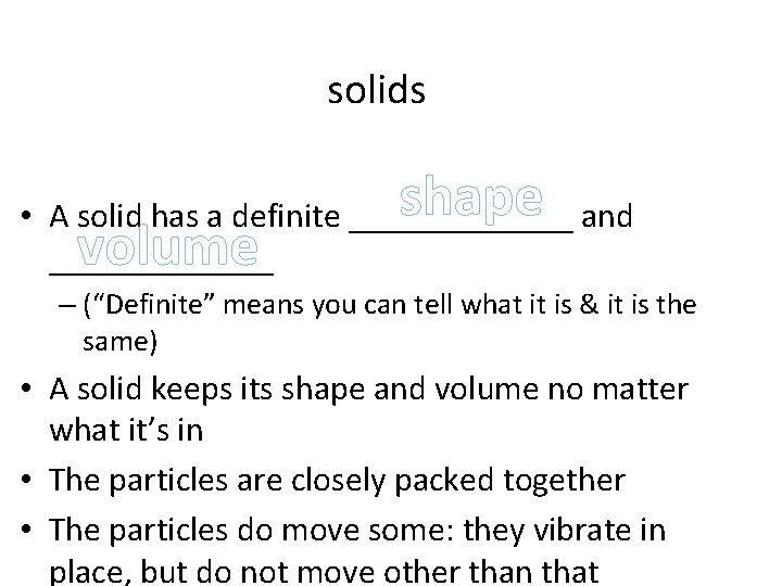 solids shape • A solid has a definite _______ and _______ volume – (“Definite”