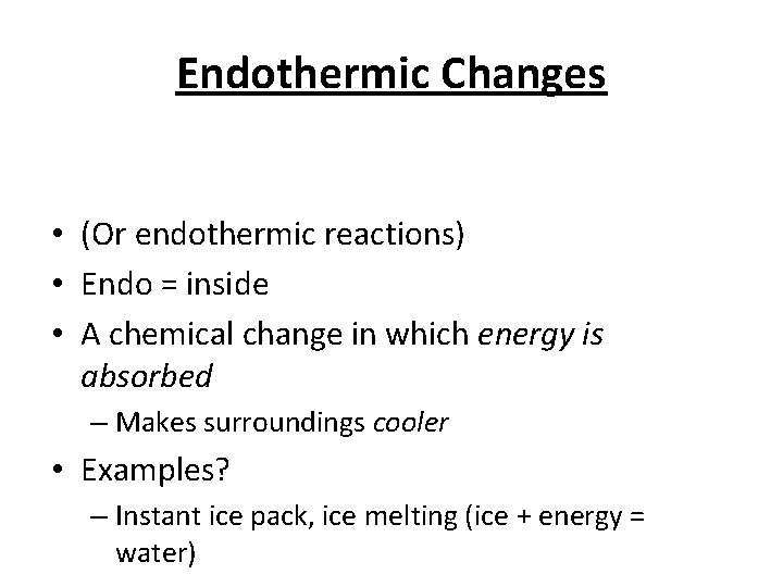 Endothermic Changes • (Or endothermic reactions) • Endo = inside • A chemical change