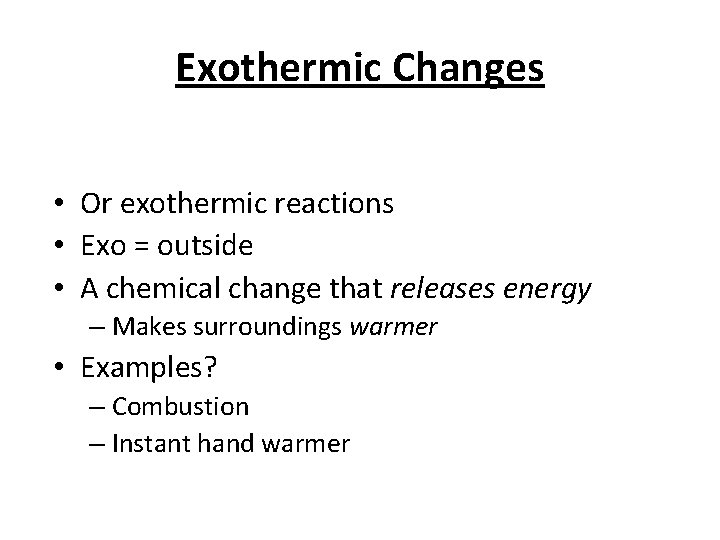 Exothermic Changes • Or exothermic reactions • Exo = outside • A chemical change