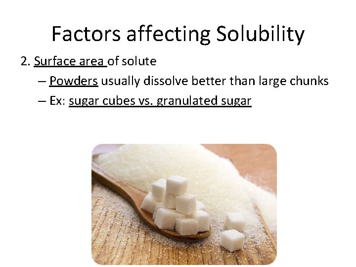 Factors affecting Solubility 2. Surface area of solute – Powders usually dissolve better than
