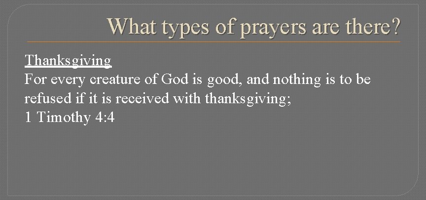 What types of prayers are there? Thanksgiving For every creature of God is good,